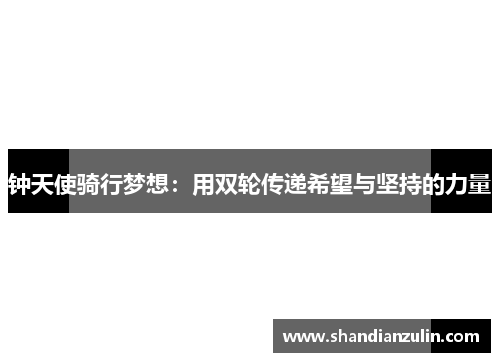 钟天使骑行梦想：用双轮传递希望与坚持的力量
