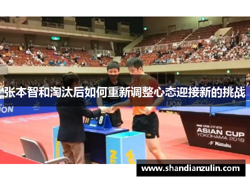 张本智和淘汰后如何重新调整心态迎接新的挑战