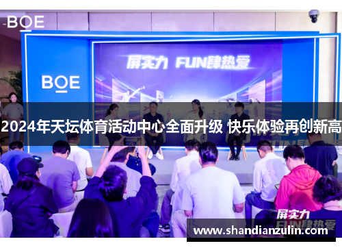 2024年天坛体育活动中心全面升级 快乐体验再创新高
