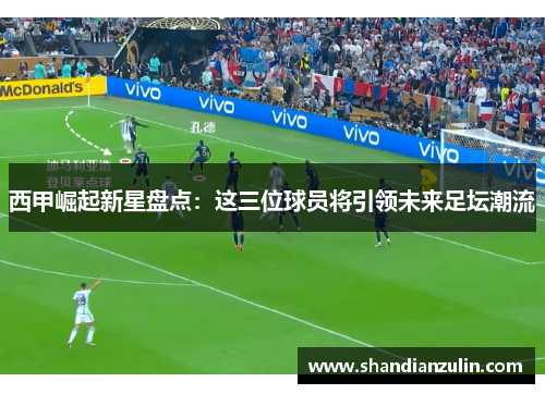 西甲崛起新星盘点：这三位球员将引领未来足坛潮流