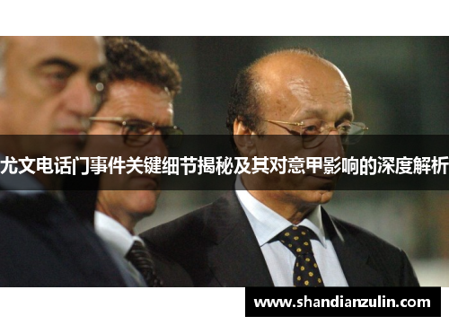 尤文电话门事件关键细节揭秘及其对意甲影响的深度解析