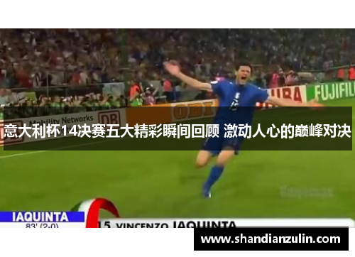 意大利杯14决赛五大精彩瞬间回顾 激动人心的巅峰对决 意大利杯14决赛五大精彩瞬间回顾 激动人心的巅峰对决